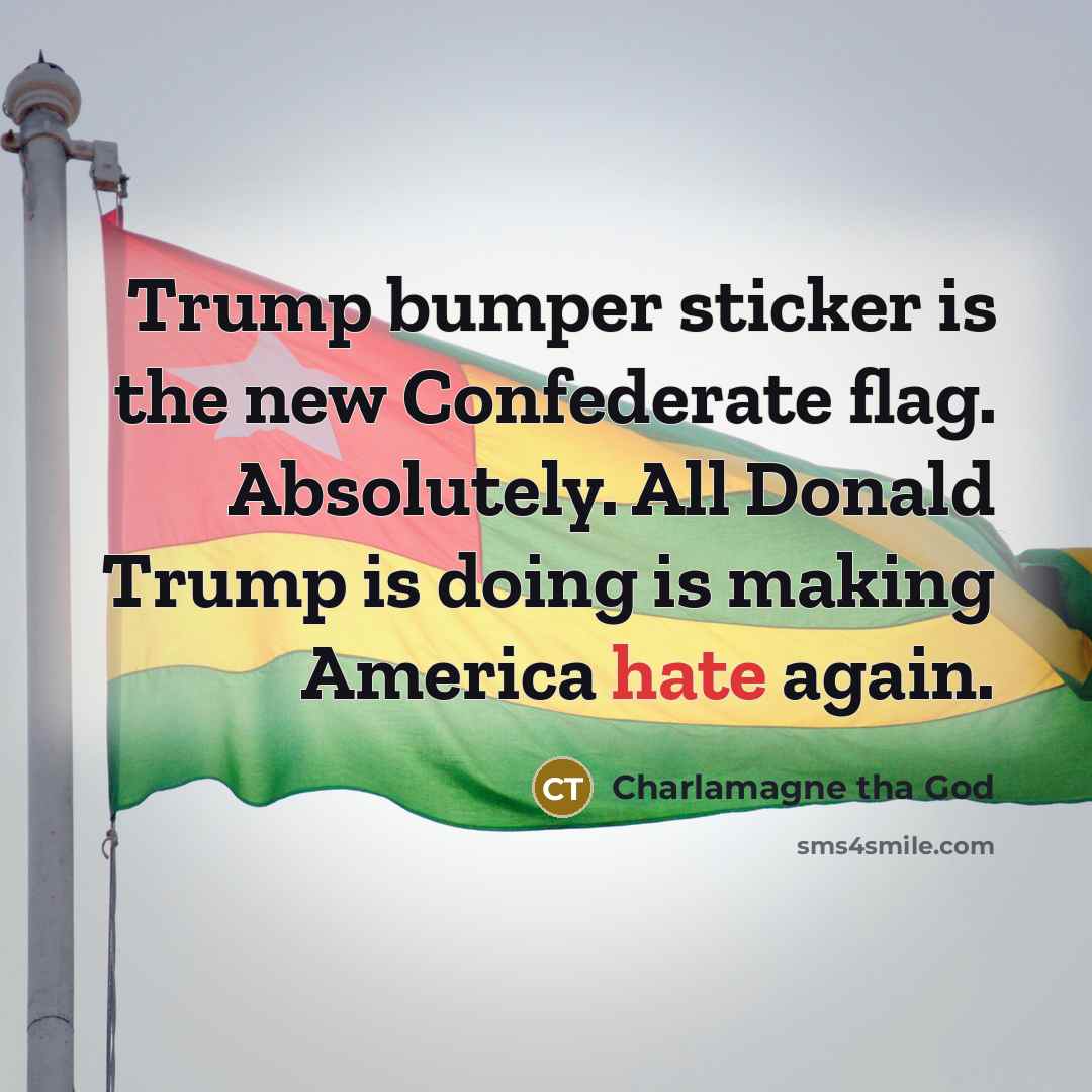 “Trump bumper sticker is the new Confederate flag. Absolutely. All…” quote by Charlamagne tha God