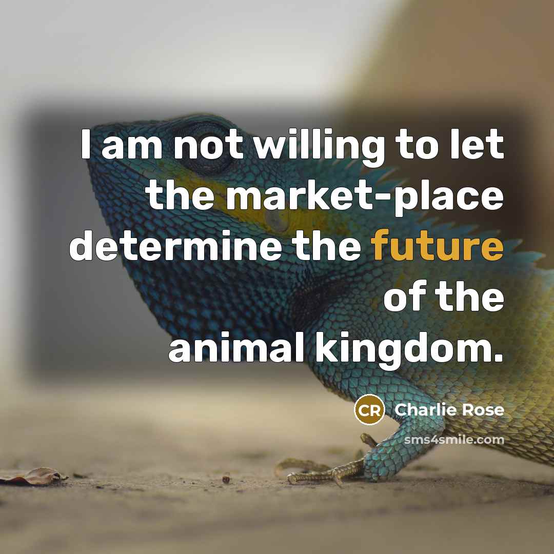 “I am not willing to let the market-place determine the…” quote by Charlie Rose