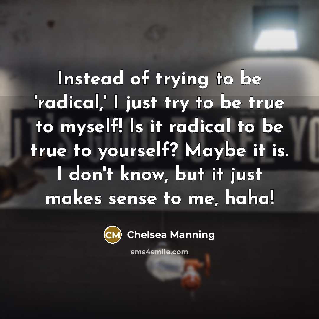 “Instead of trying to be 'radical,' I just try to…” quote by Chelsea Manning
