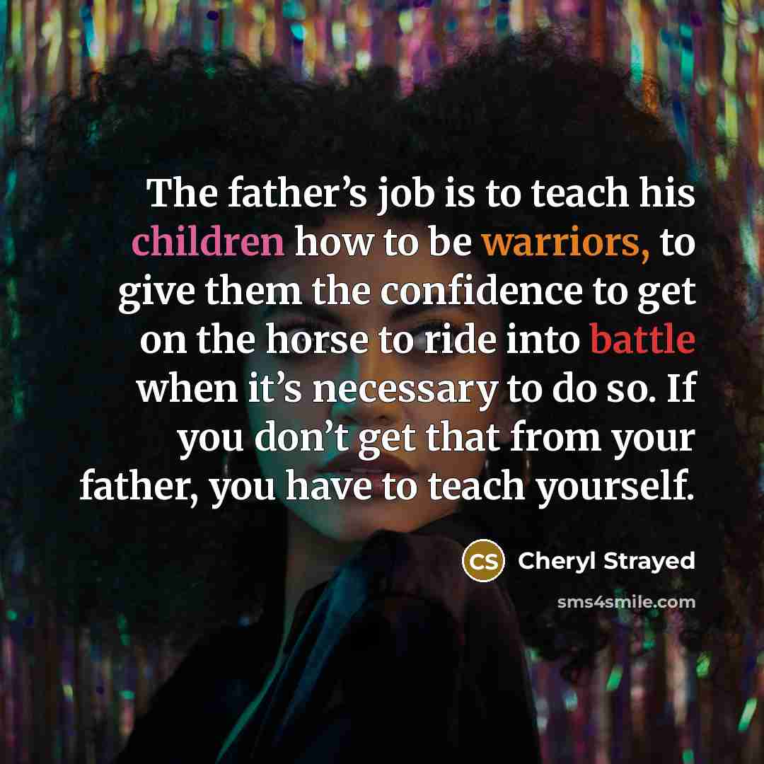 “The father’s job is to teach his children how to…” quote by Cheryl Strayed