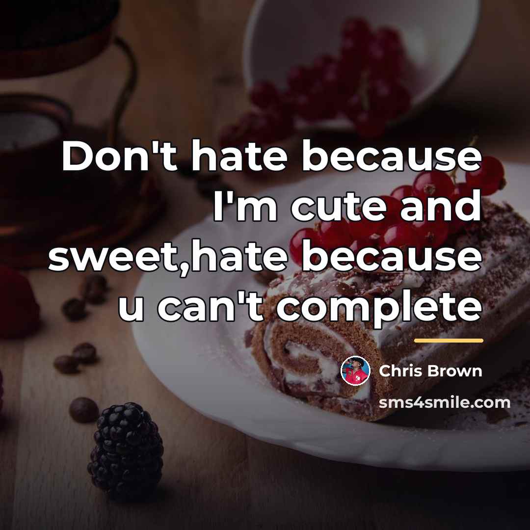“Don't hate because I'm cute and sweet,hate because u can't…” quote by Chris Brown