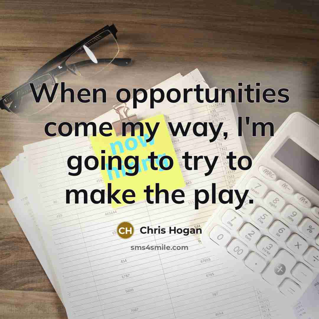 “When opportunities come my way, I'm going to try to…” quote by Chris Hogan