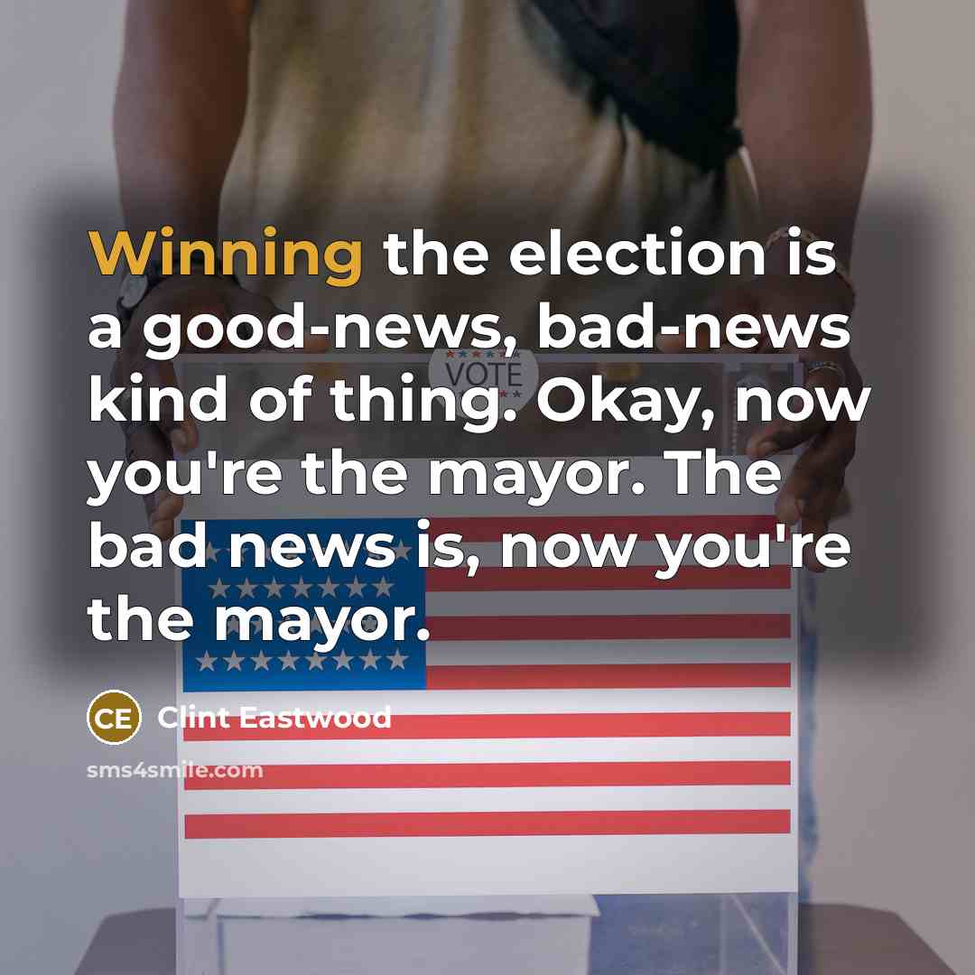 “Winning the election is a good-news, bad-news kind of thing.…” quote by Clint Eastwood
