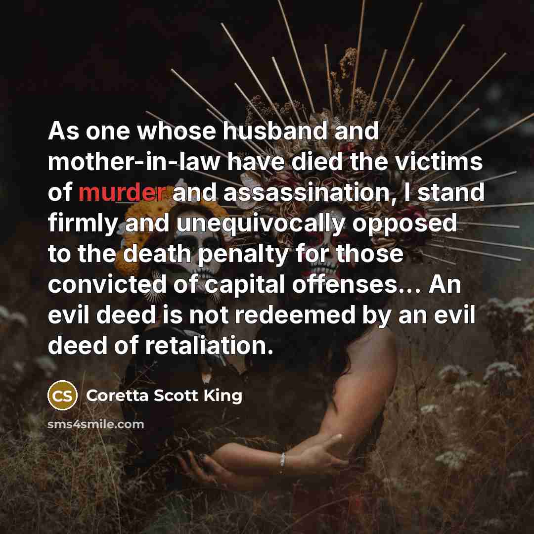 “As one whose husband and mother-in-law have died the victims…” quote by Coretta Scott King
