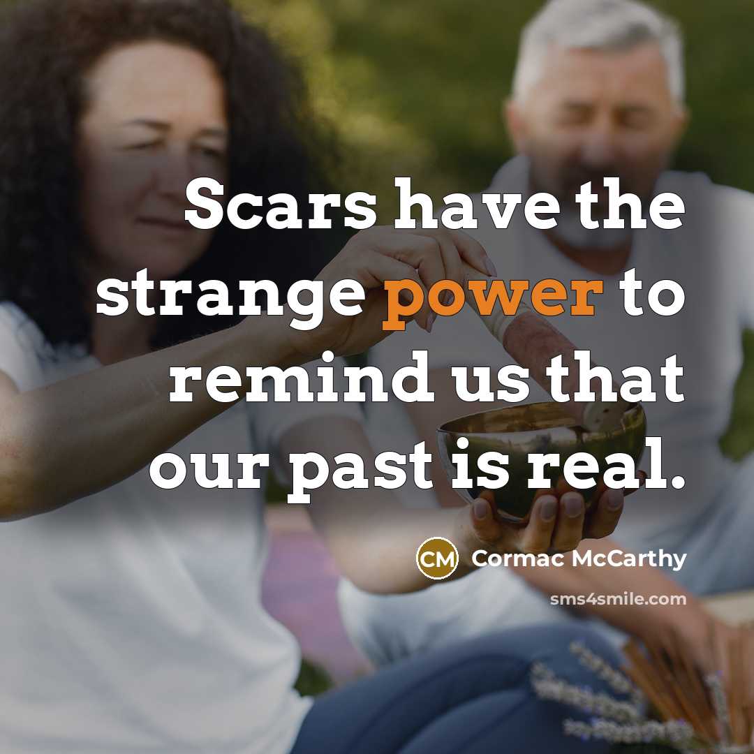“Scars have the strange power to remind us that our…” quote by Cormac McCarthy