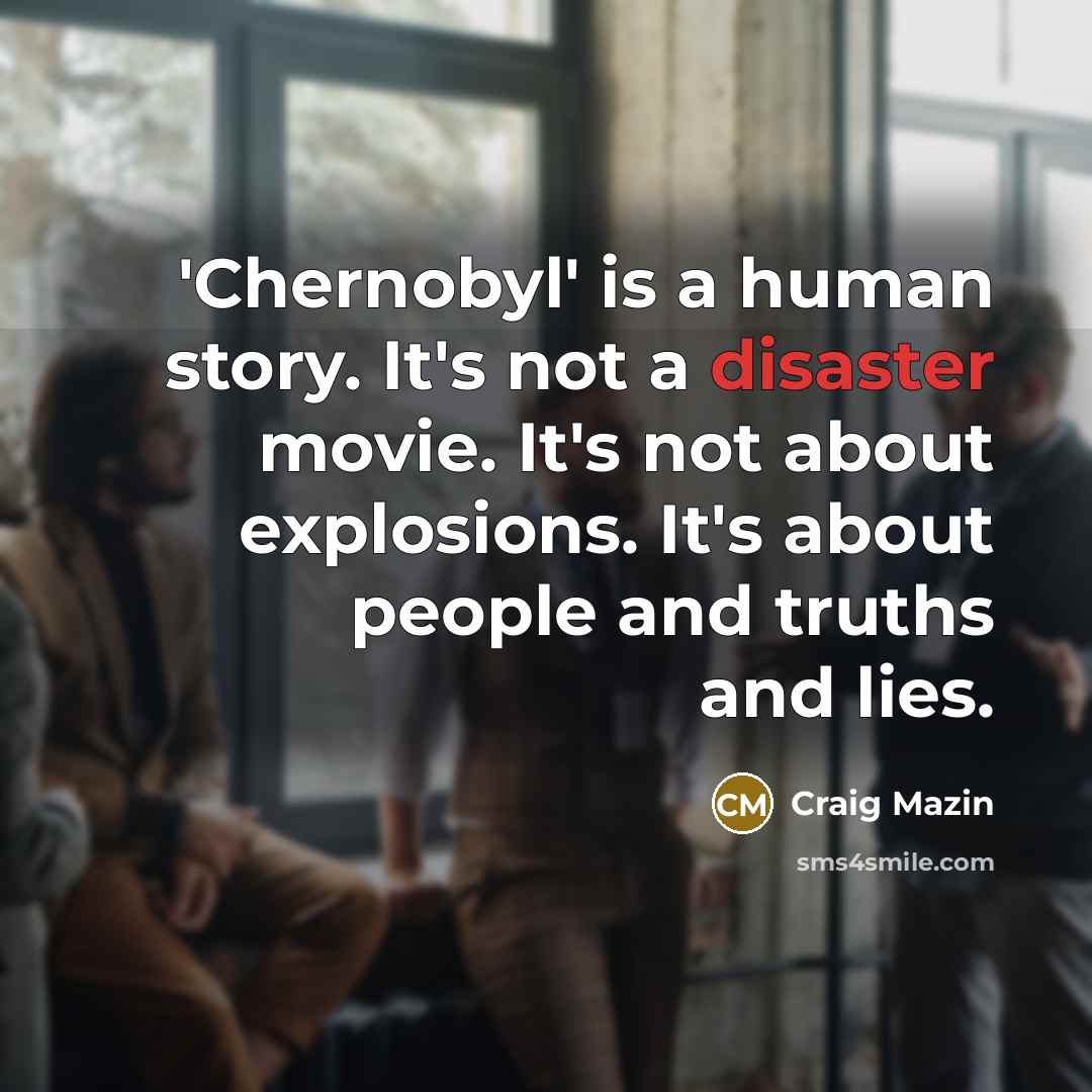 “'Chernobyl' is a human story. It's not a disaster movie.…” quote by Craig Mazin