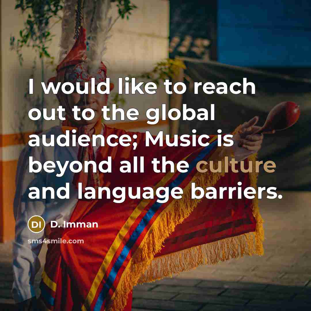 “I would like to reach out to the global audience; Music is beyond all the culture and language barriers.” quote by D. Imman