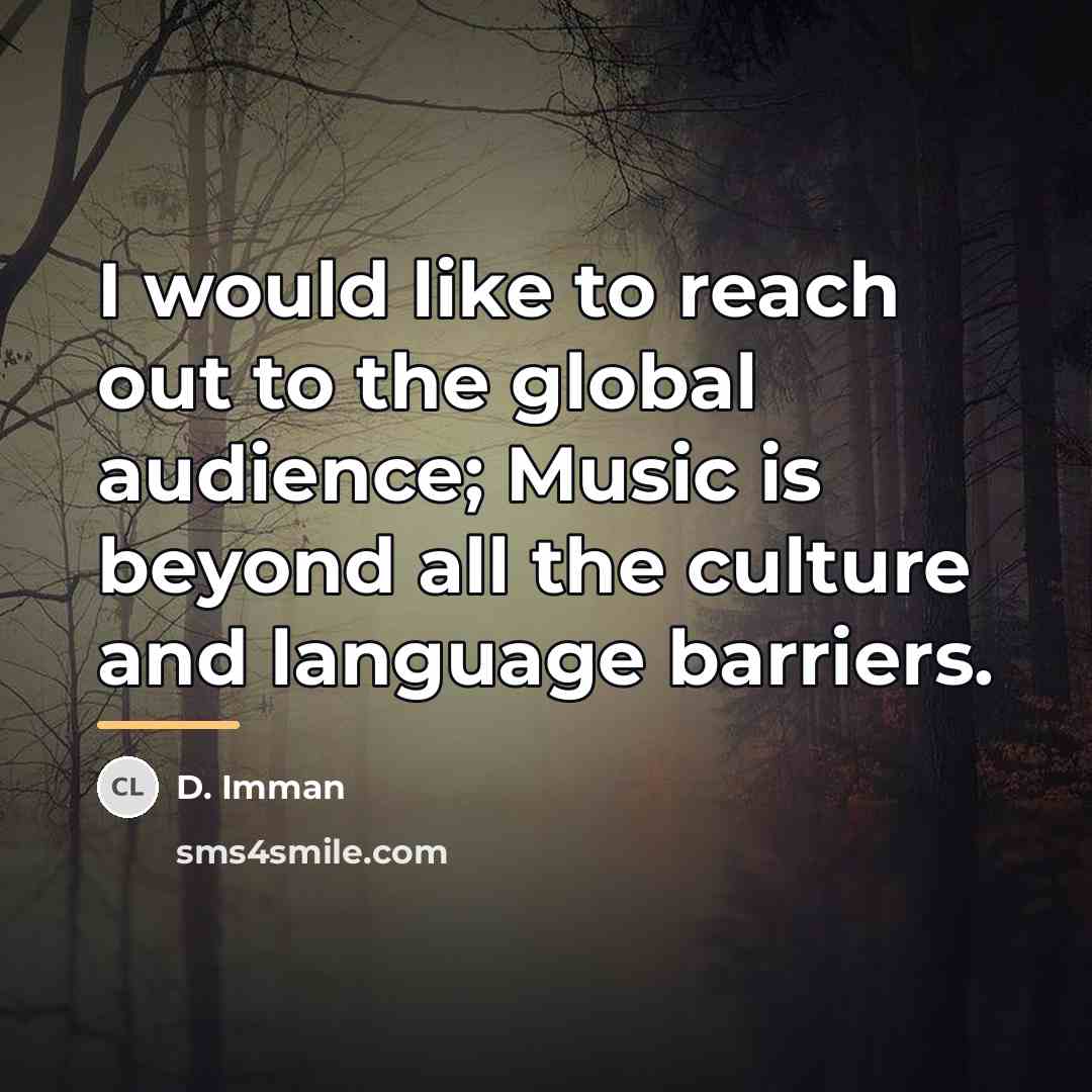 “I would like to reach out to the global audience;…” quote by D. Imman