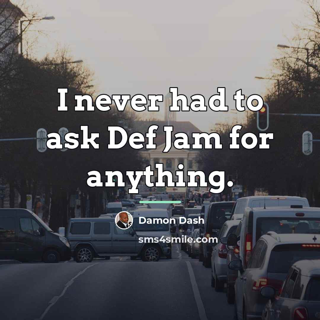 “I never had to ask Def Jam for anything.…” quote by Damon Dash
