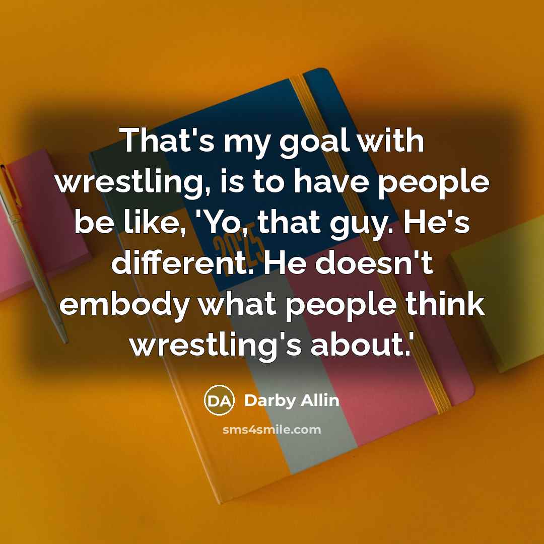 “That's my goal with wrestling, is to have people be…” quote by Darby Allin
