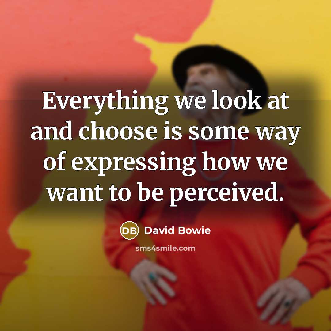 “Everything we look at and choose is some way of…” quote by David Bowie