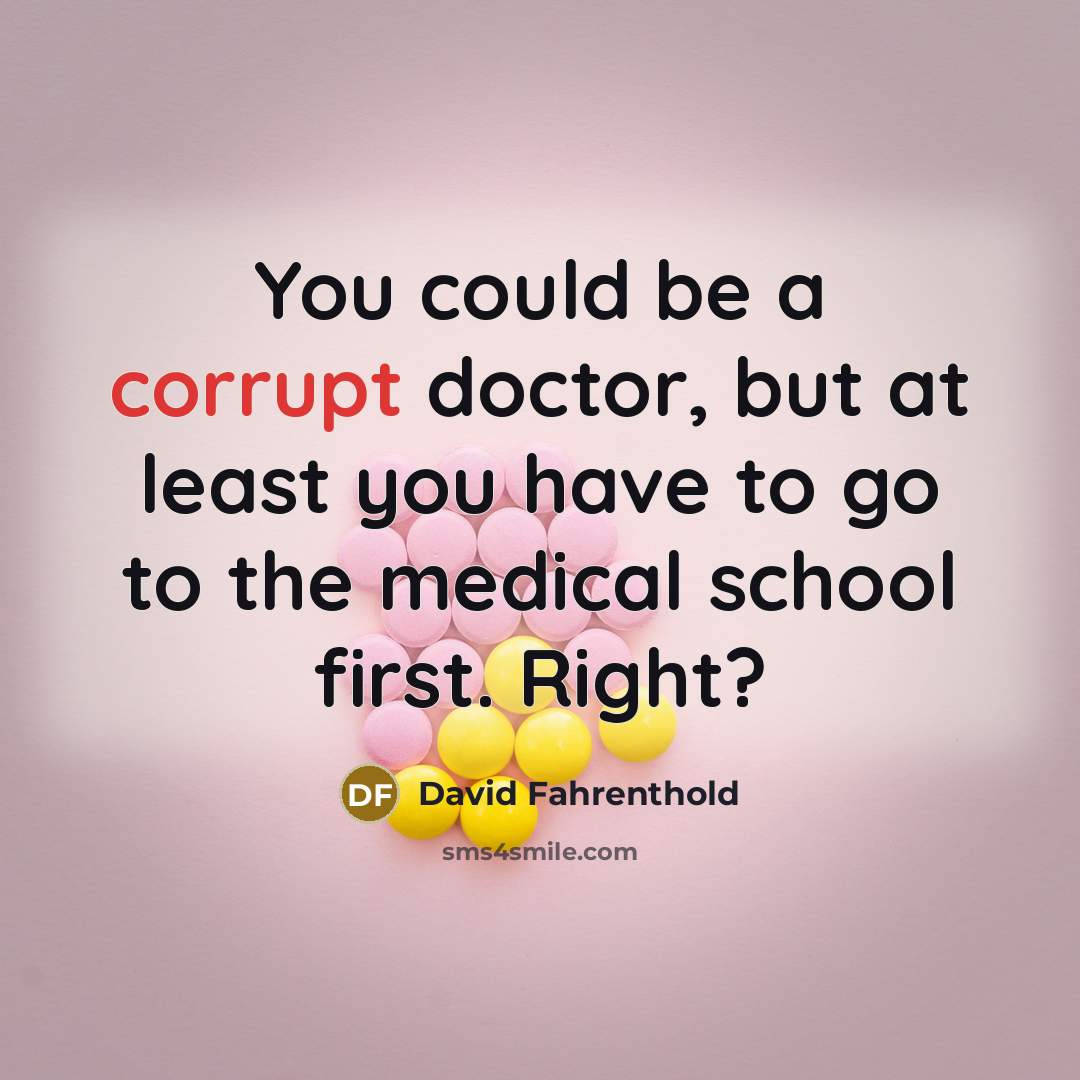 “You could be a corrupt doctor, but at least you…” quote by David Fahrenthold