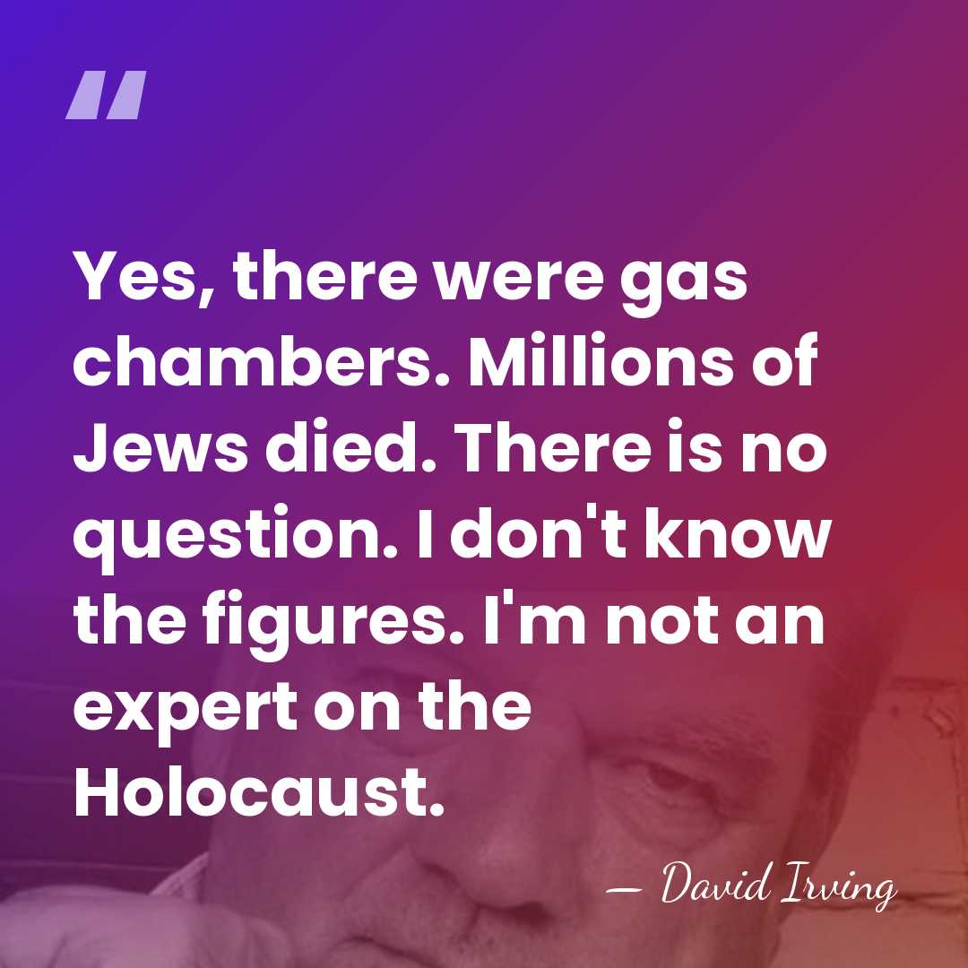 Yes, there were gas chambers. Millions of Jews died. There is no&hellip; - David Irving