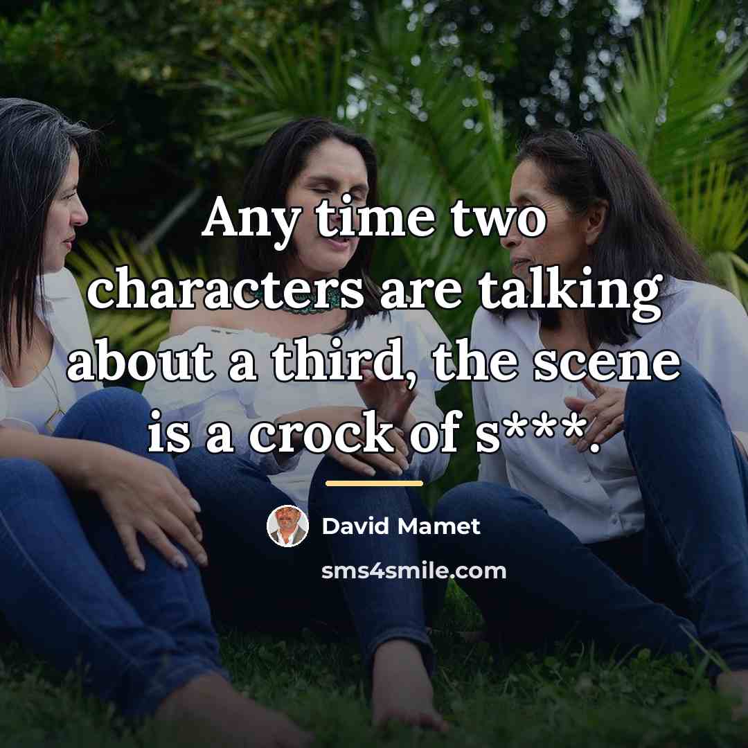 “Any time two characters are talking about a third, the…” quote by David Mamet