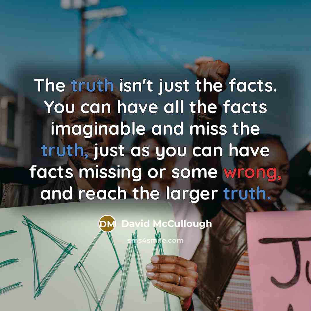 “The truth isn't just the facts. You can have all…” quote by David McCullough
