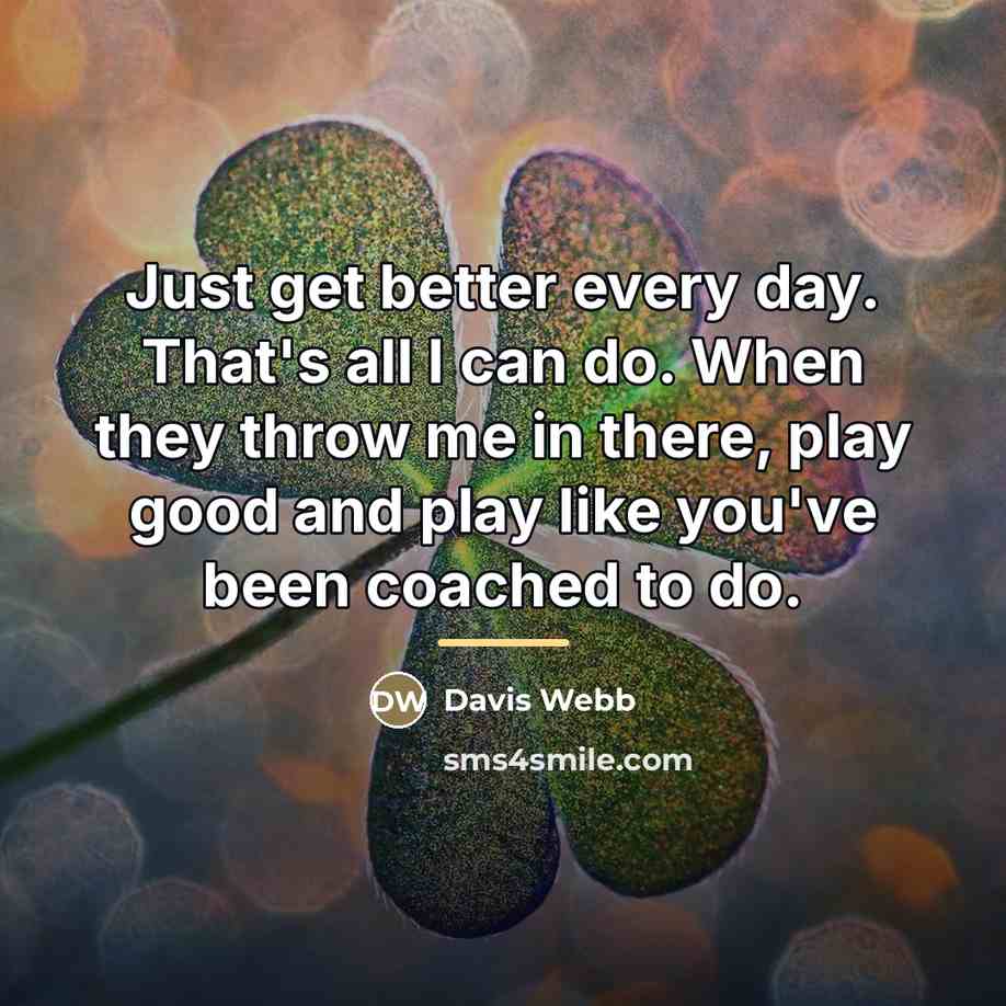 “Just get better every day. That's all I can do.…” quote by Davis Webb