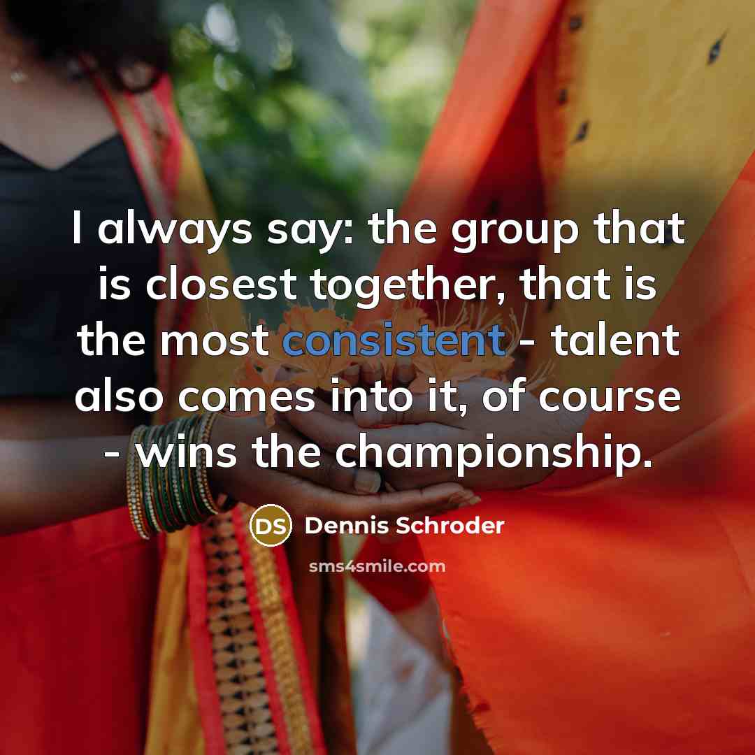“I always say: the group that is closest together, that…” quote by Dennis Schroder