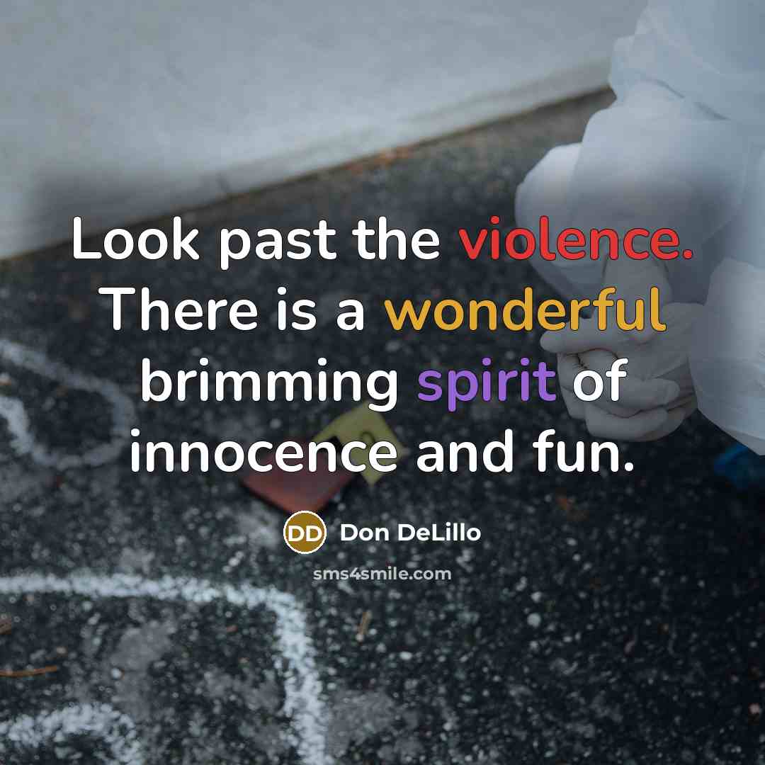 “Look past the violence. There is a wonderful brimming spirit…” quote by Don DeLillo