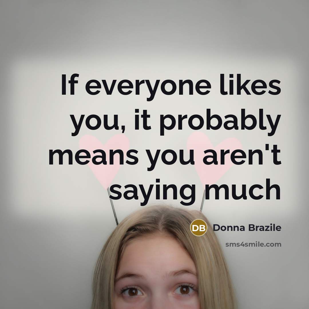“If everyone likes you, it probably means you aren't saying…” quote by Donna Brazile