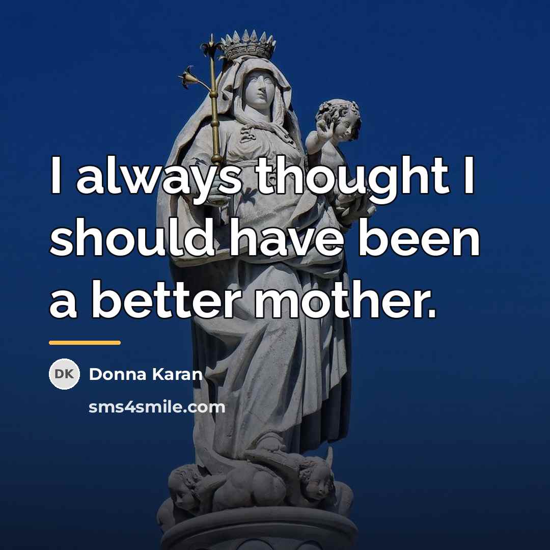 “I always thought I should have been a better mother.…” quote by Donna Karan