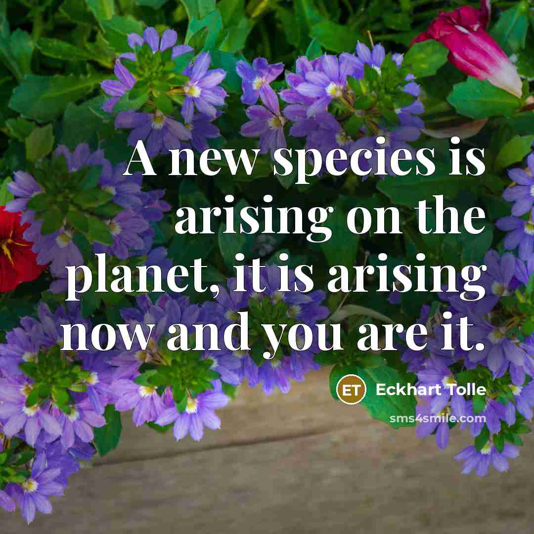 “A new species is arising on the planet, it is…” quote by Eckhart Tolle