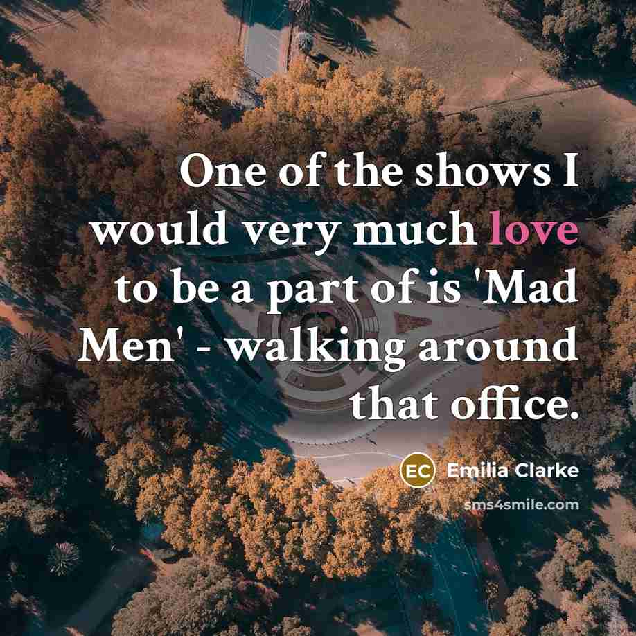 “One of the shows I would very much love to…” quote by Emilia Clarke