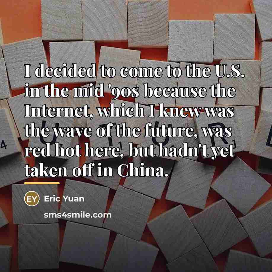 “I decided to come to the U.S. in the mid…” quote by Eric Yuan