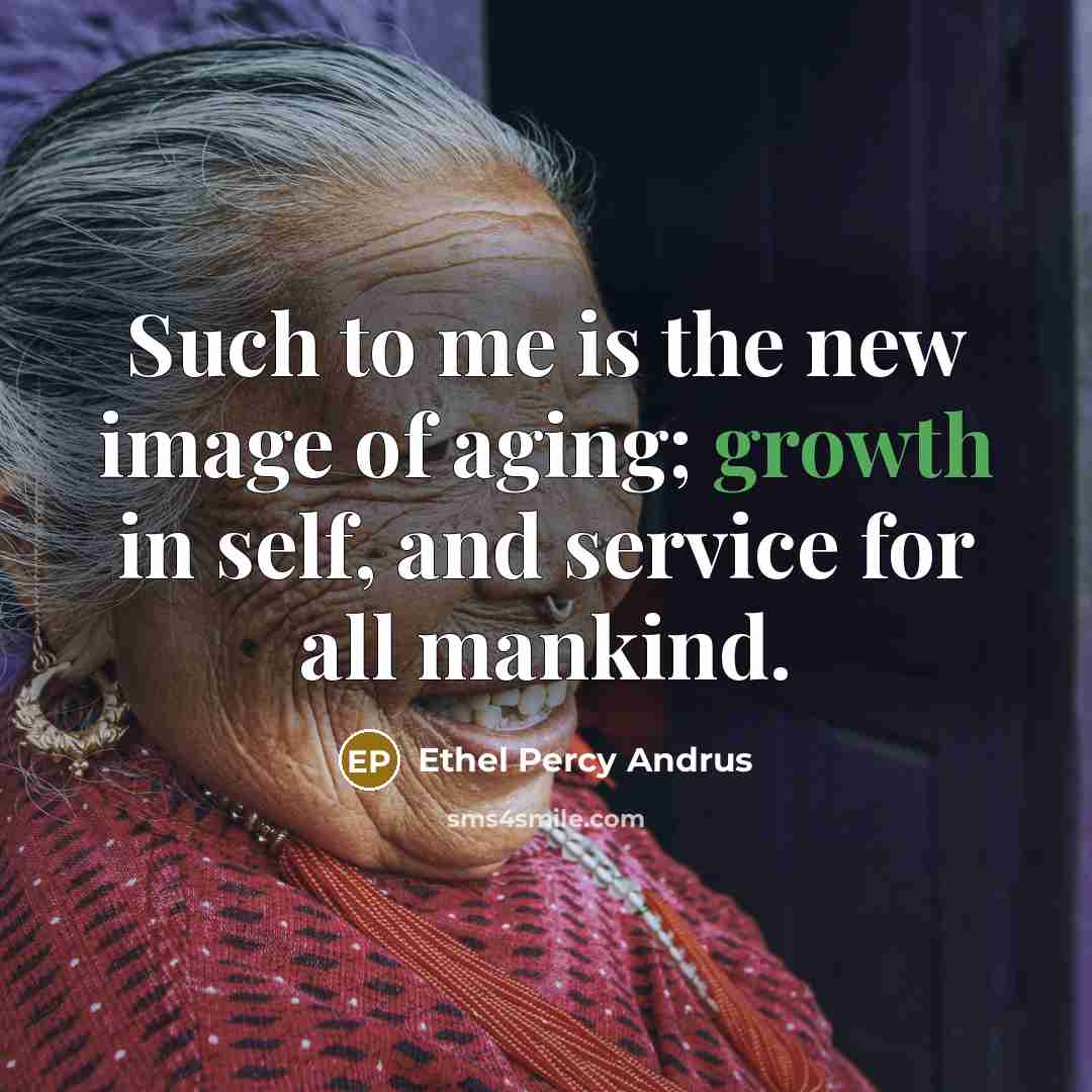 “Such to me is the new image of aging; growth…” quote by Ethel Percy Andrus