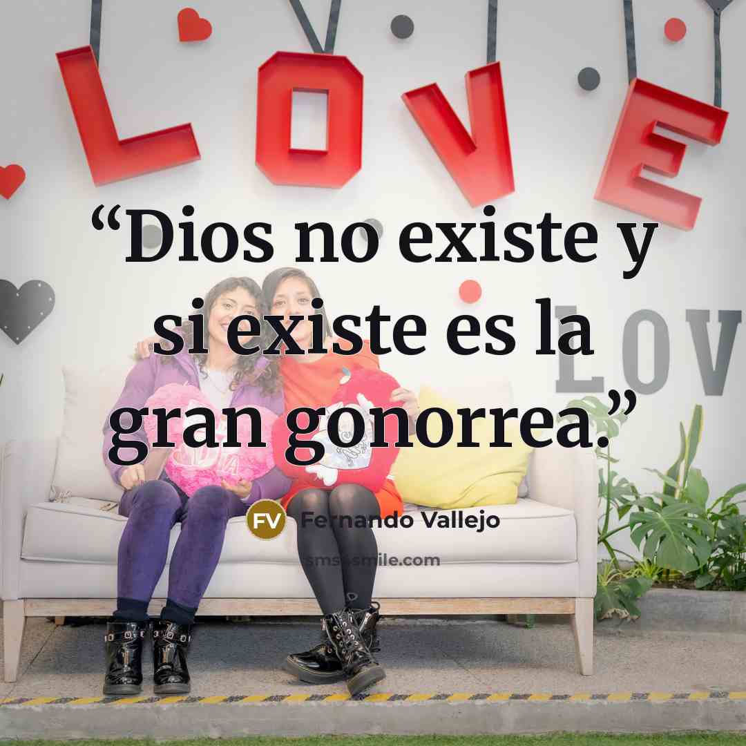 “Dios no existe y si existe es la gran gonorrea.” quote by Fernando Vallejo