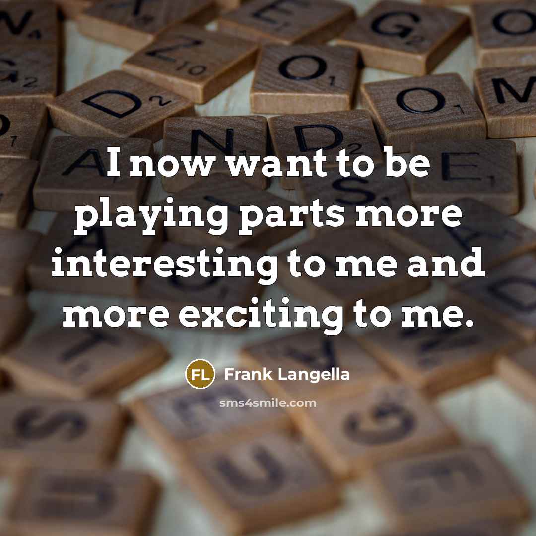 “I now want to be playing parts more interesting to…” quote by Frank Langella