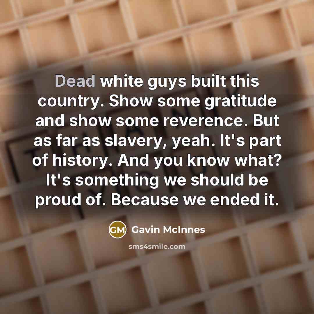 “Dead white guys built this country. Show some gratitude and…” quote by Gavin McInnes