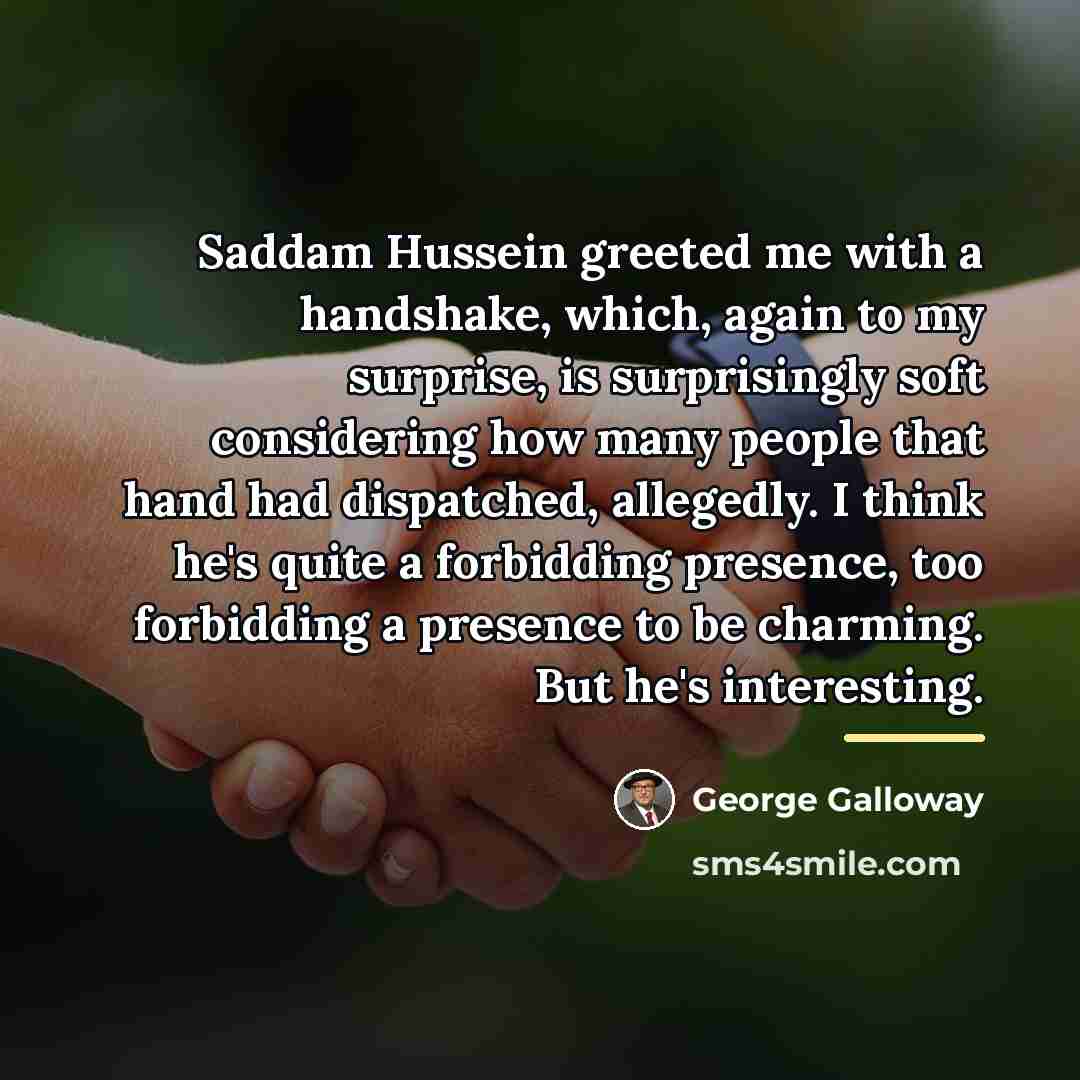 “Saddam Hussein greeted me with a handshake, which, again to…” quote by George Galloway