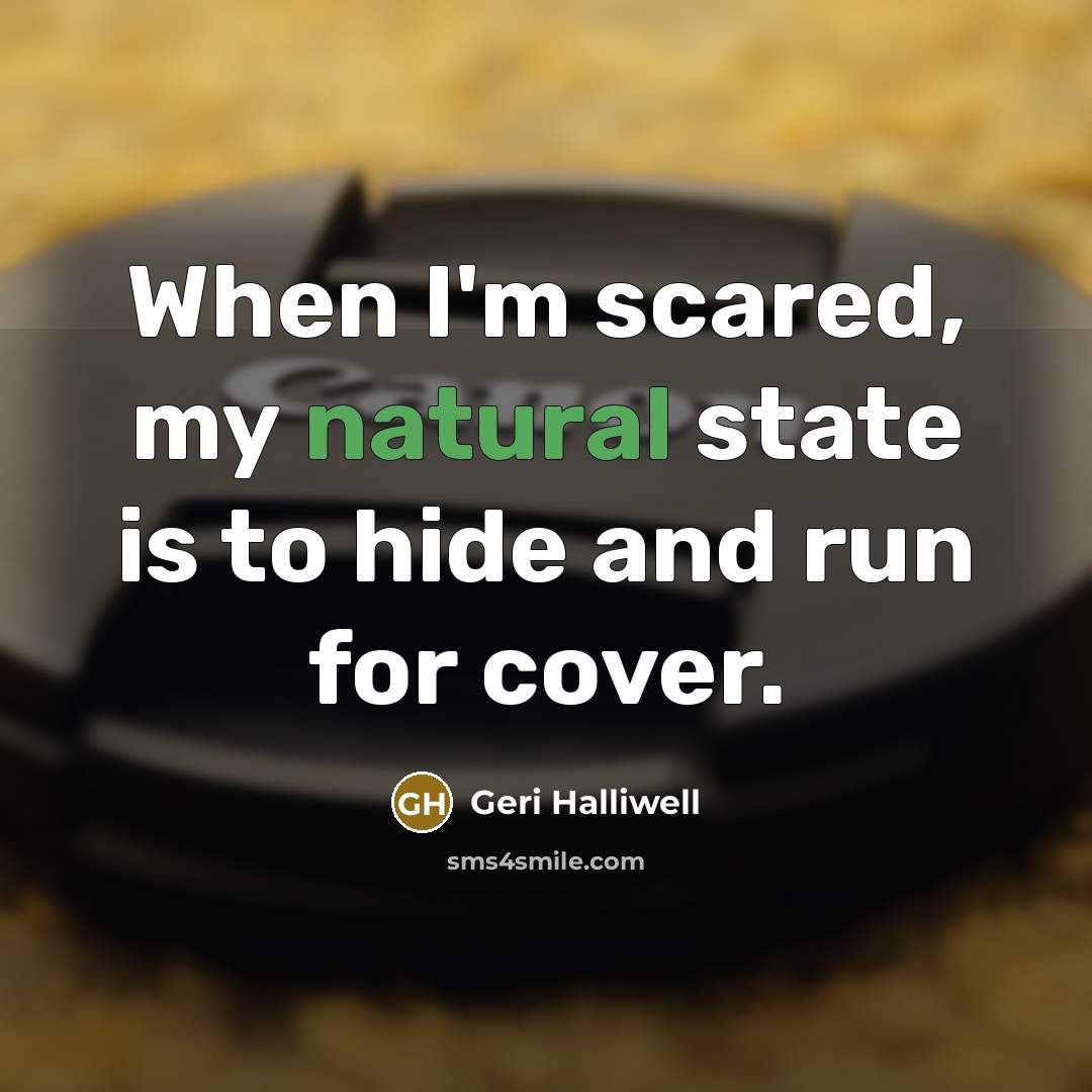 “When I'm scared, my natural state is to hide and…” quote by Geri Halliwell