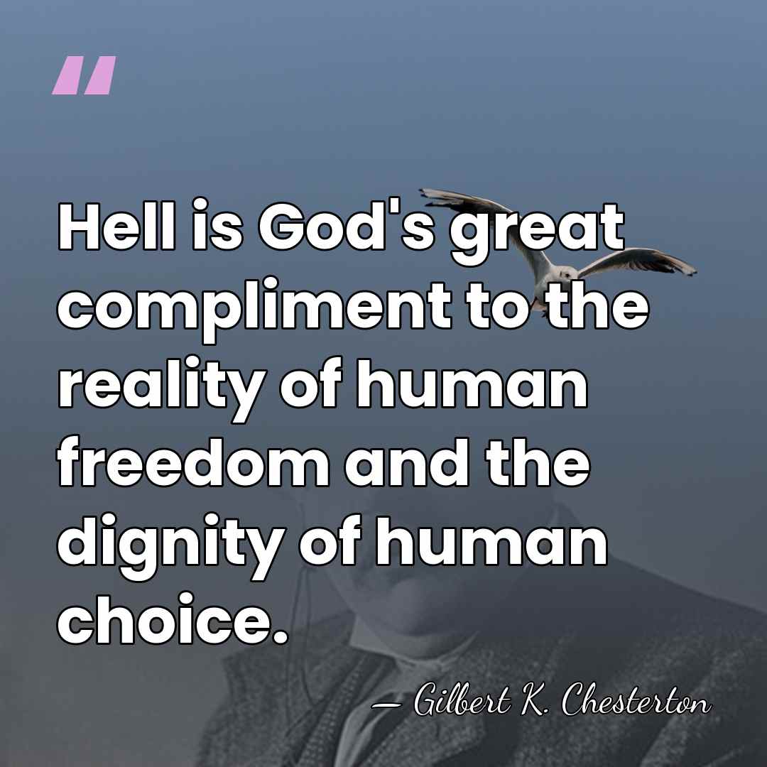 Hell is God's great compliment to the reality of human freedom and&hellip; - Gilbert K. Chesterton