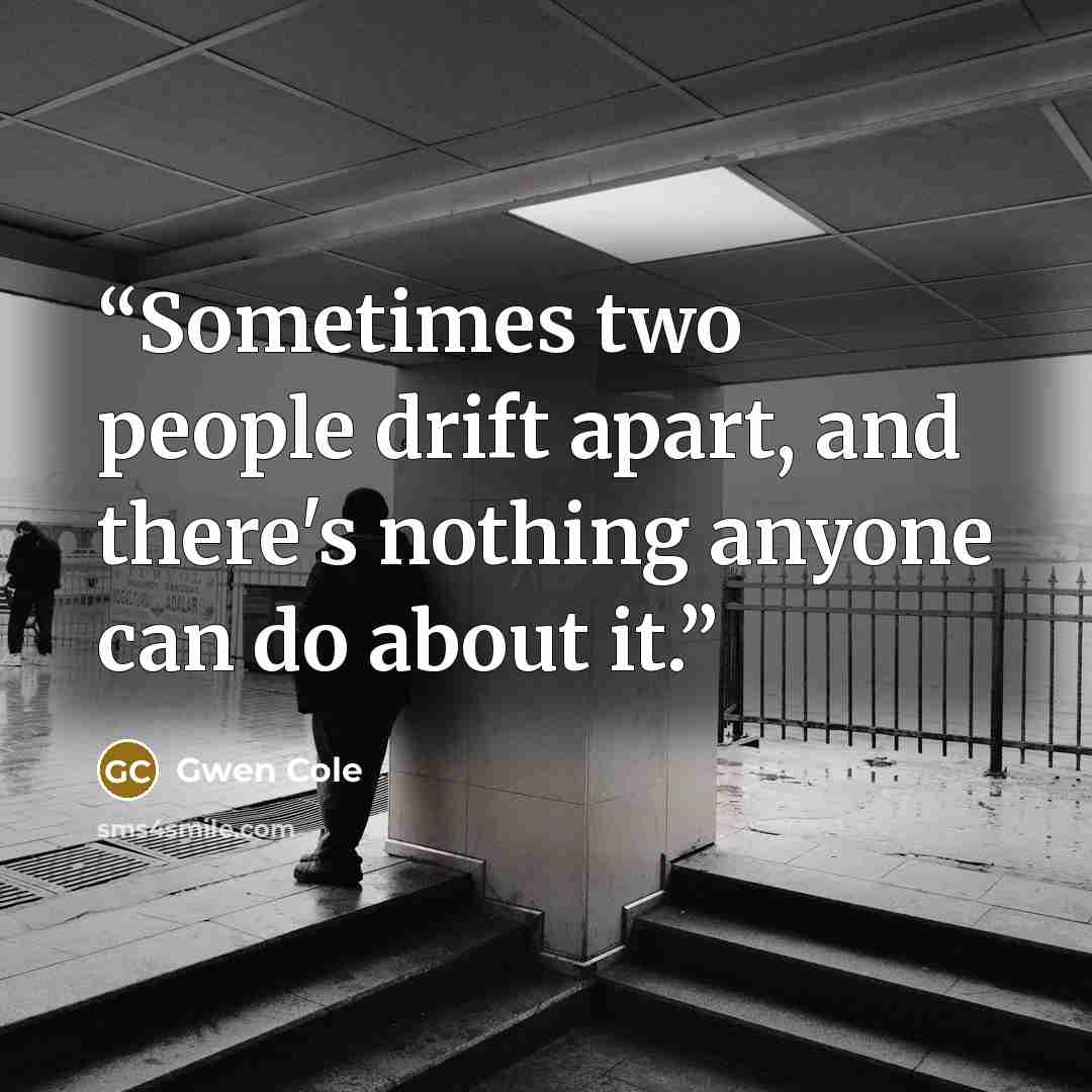 “Sometimes two people drift apart, and there's nothing anyone can do about it.” quote by Gwen Cole