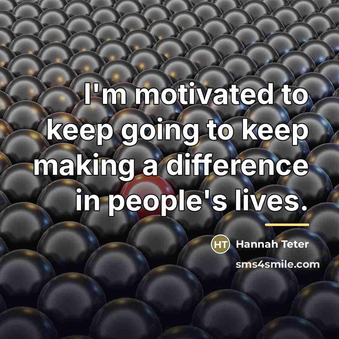“I'm motivated to keep going to keep making a difference…” quote by Hannah Teter