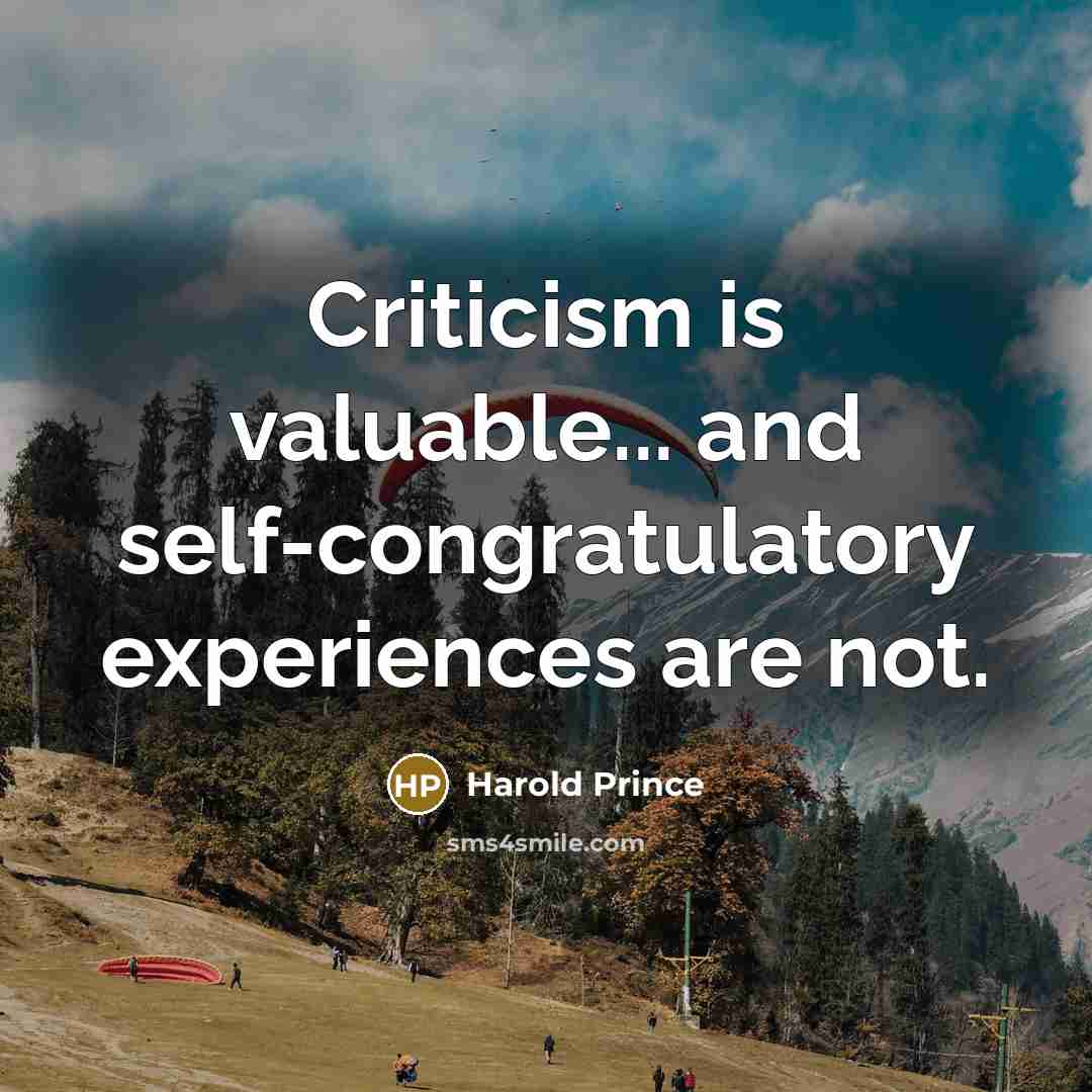 “Criticism is valuable... and self-congratulatory experiences are not.…” quote by Harold Prince