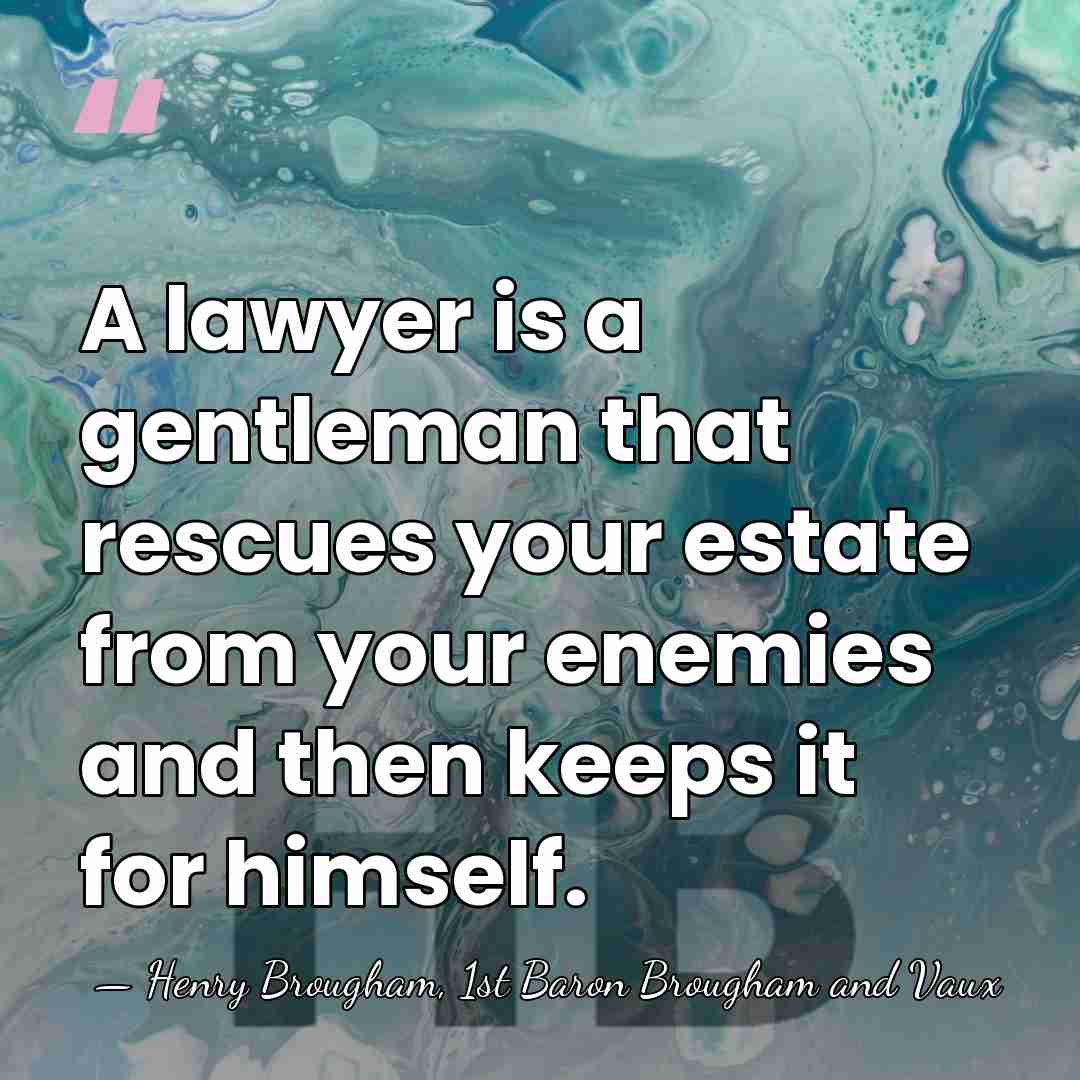 A lawyer is a gentleman that rescues your estate from your enemies&hellip; - Henry Brougham, 1st Baron Brougham and Vaux