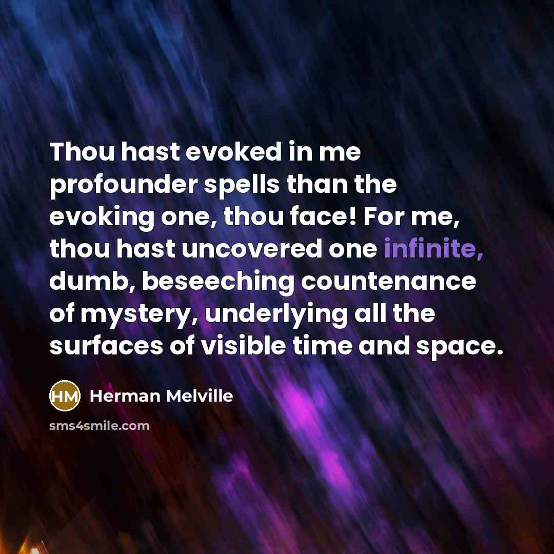 “Thou hast evoked in me profounder spells than the evoking…” quote by Herman Melville