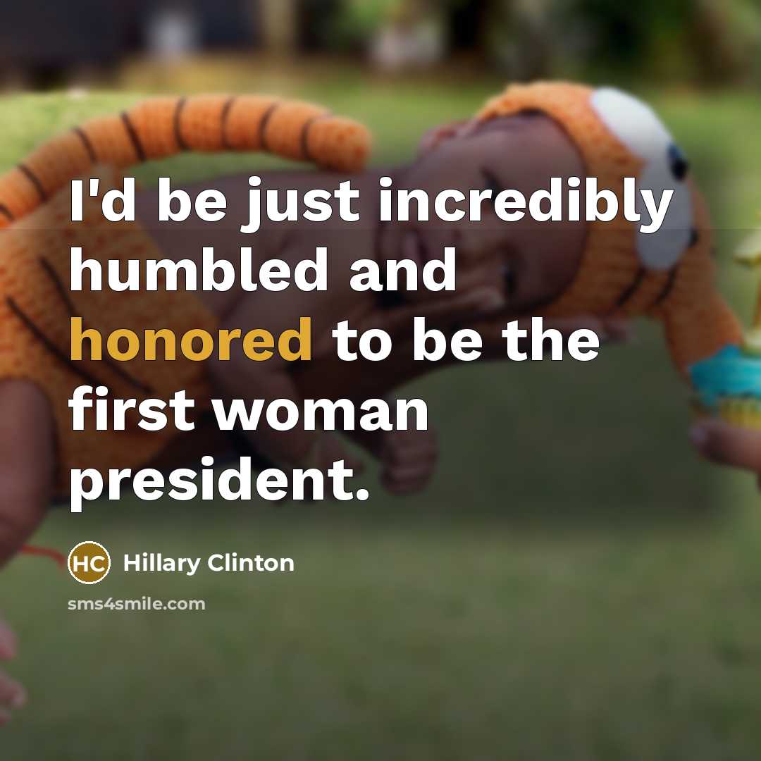 “I'd be just incredibly humbled and honored to be the…” quote by Hillary Clinton