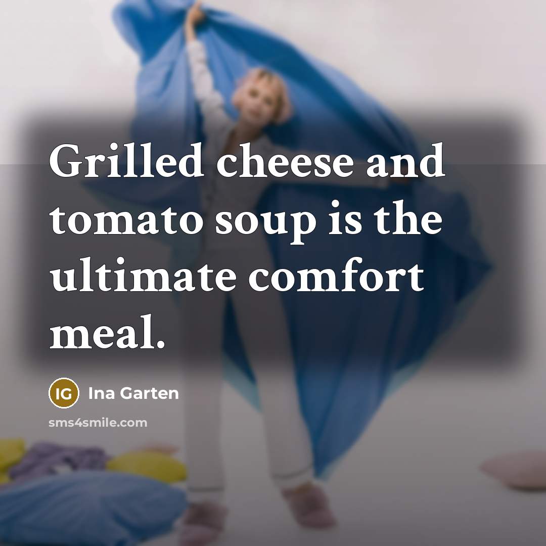 “Grilled cheese and tomato soup is the ultimate comfort meal.…” quote by Ina Garten