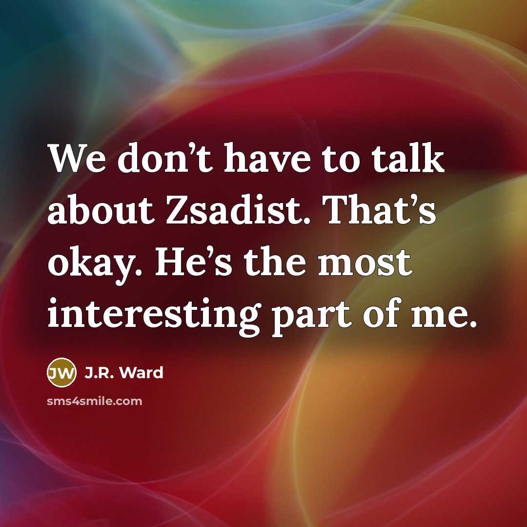 “We don’t have to talk about Zsadist. That’s okay. He’s…” quote by J.R. Ward