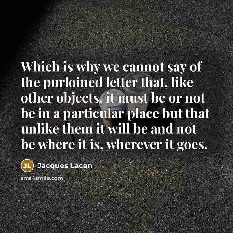 “Which is why we cannot say of the purloined letter…” quote by Jacques Lacan