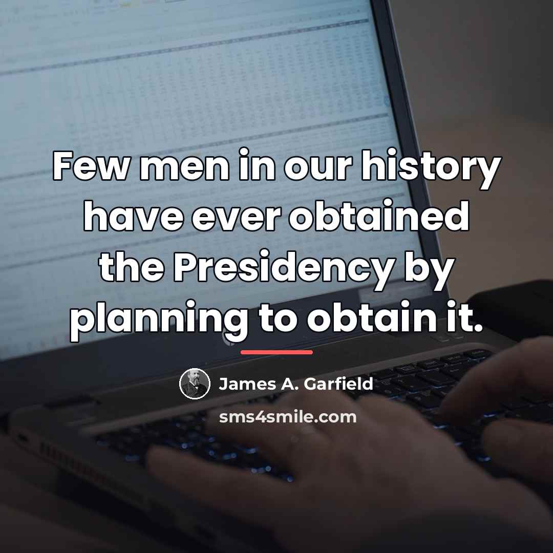 “Few men in our history have ever obtained the Presidency…” quote by James A. Garfield