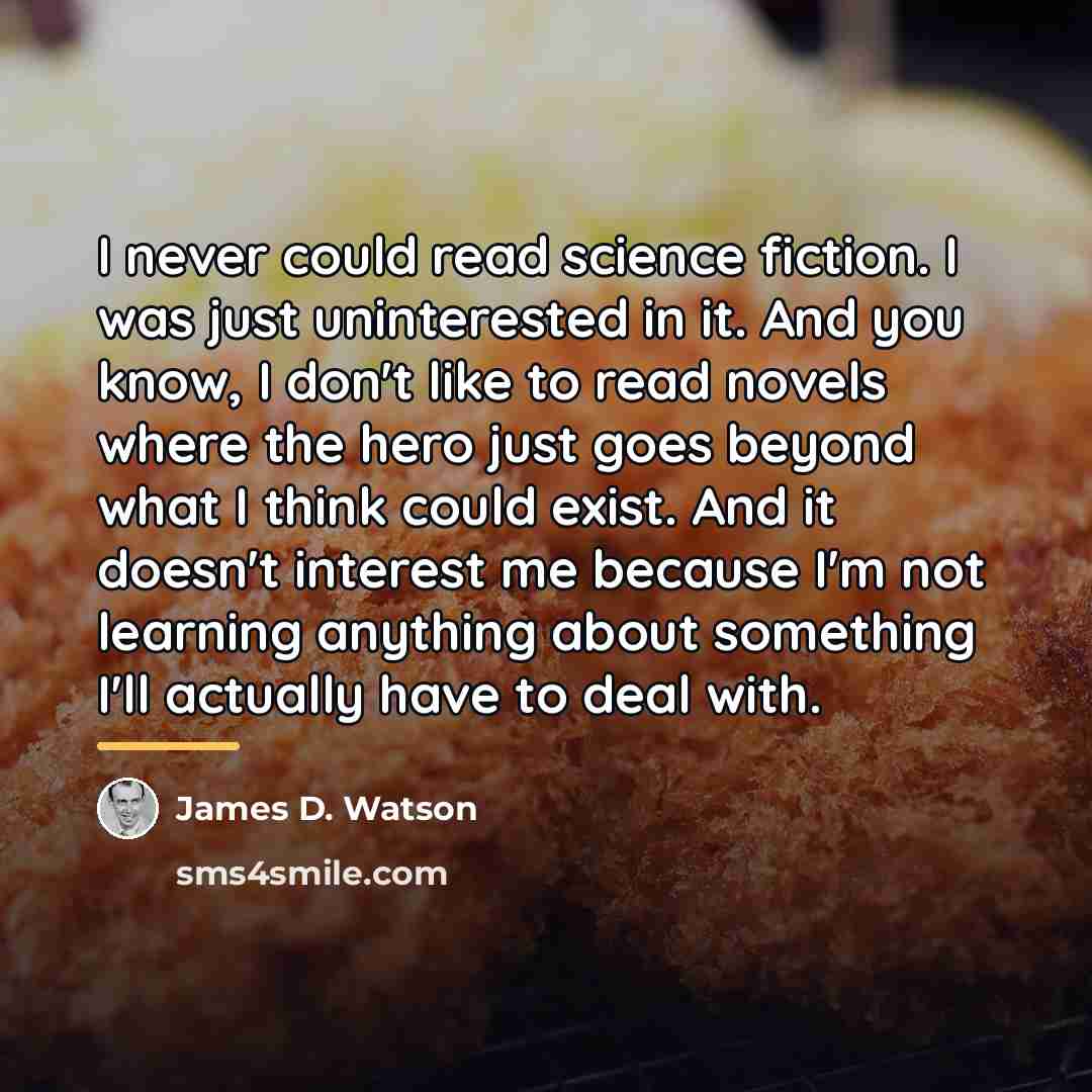 “I never could read science fiction. I was just uninterested…” quote by James D. Watson
