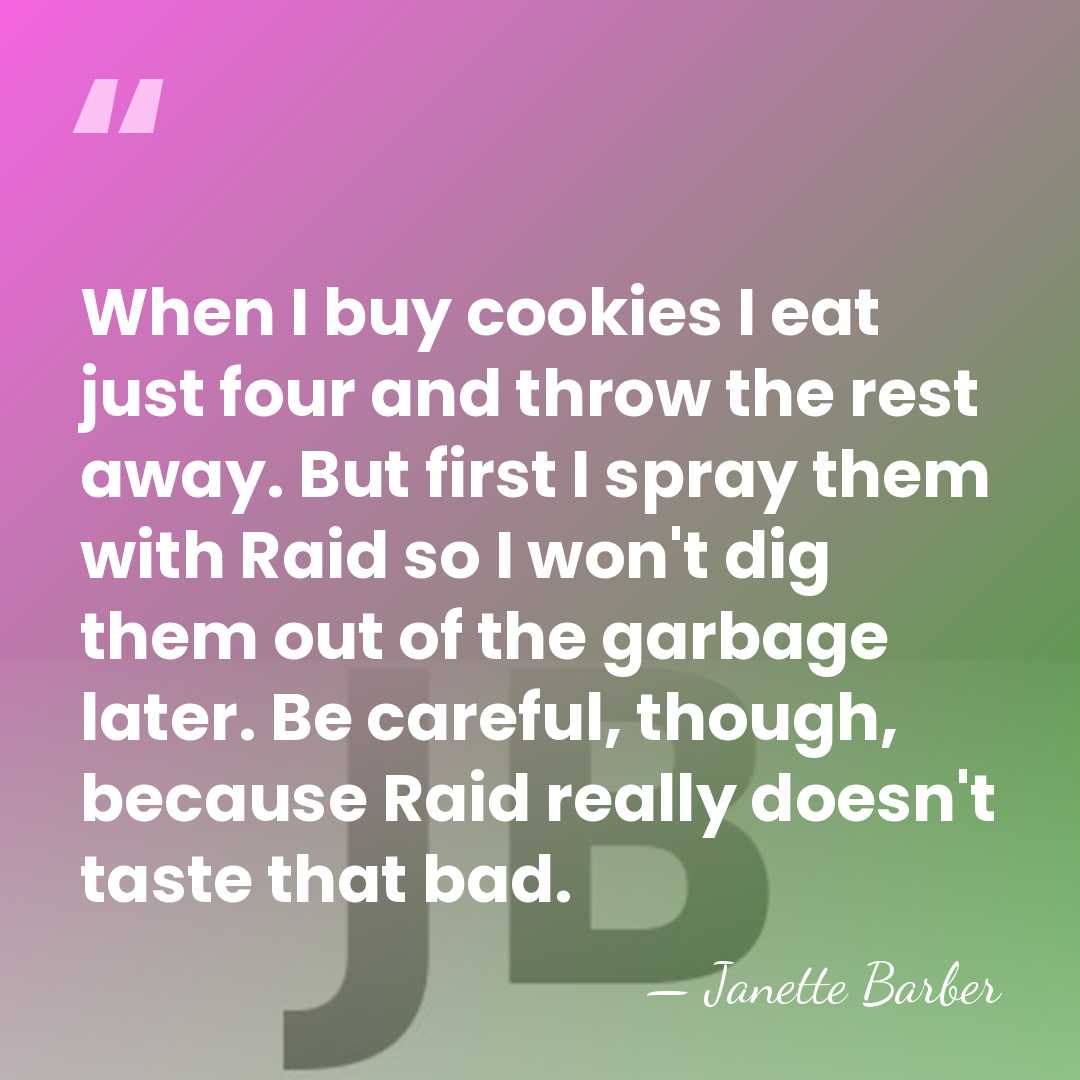 When I buy cookies I eat just four and throw the rest&hellip; - Janette Barber