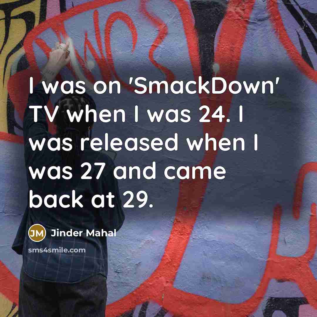 “I was on 'SmackDown' TV when I was 24. I…” quote by Jinder Mahal