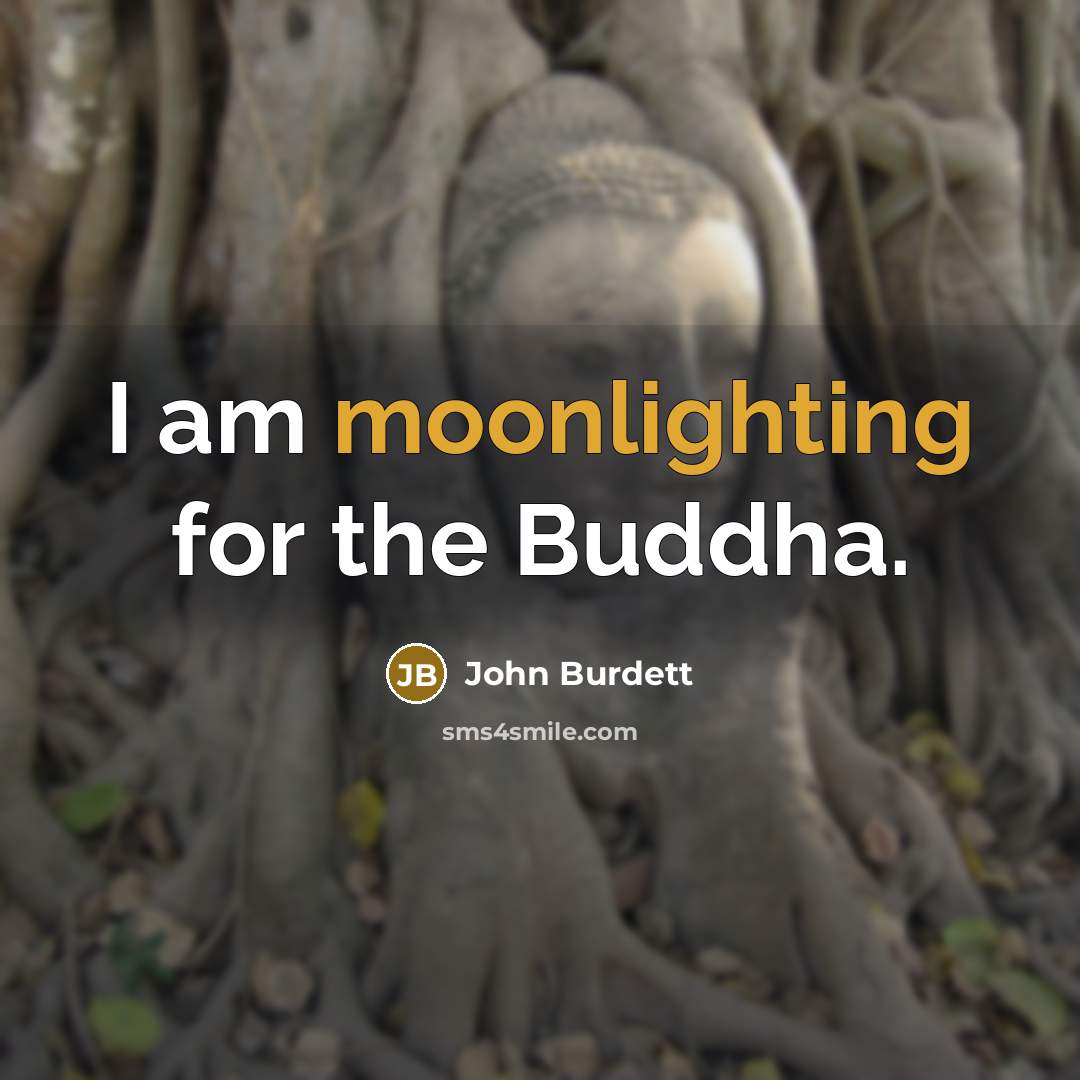 “I am moonlighting for the Buddha.” quote by John Burdett