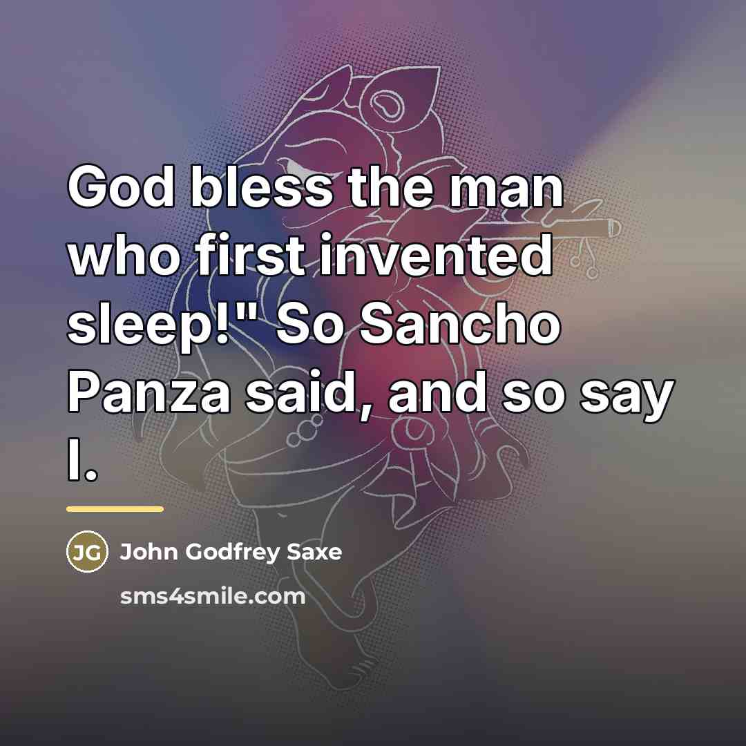 “God bless the man who first invented sleep!" So Sancho…” quote by John Godfrey Saxe