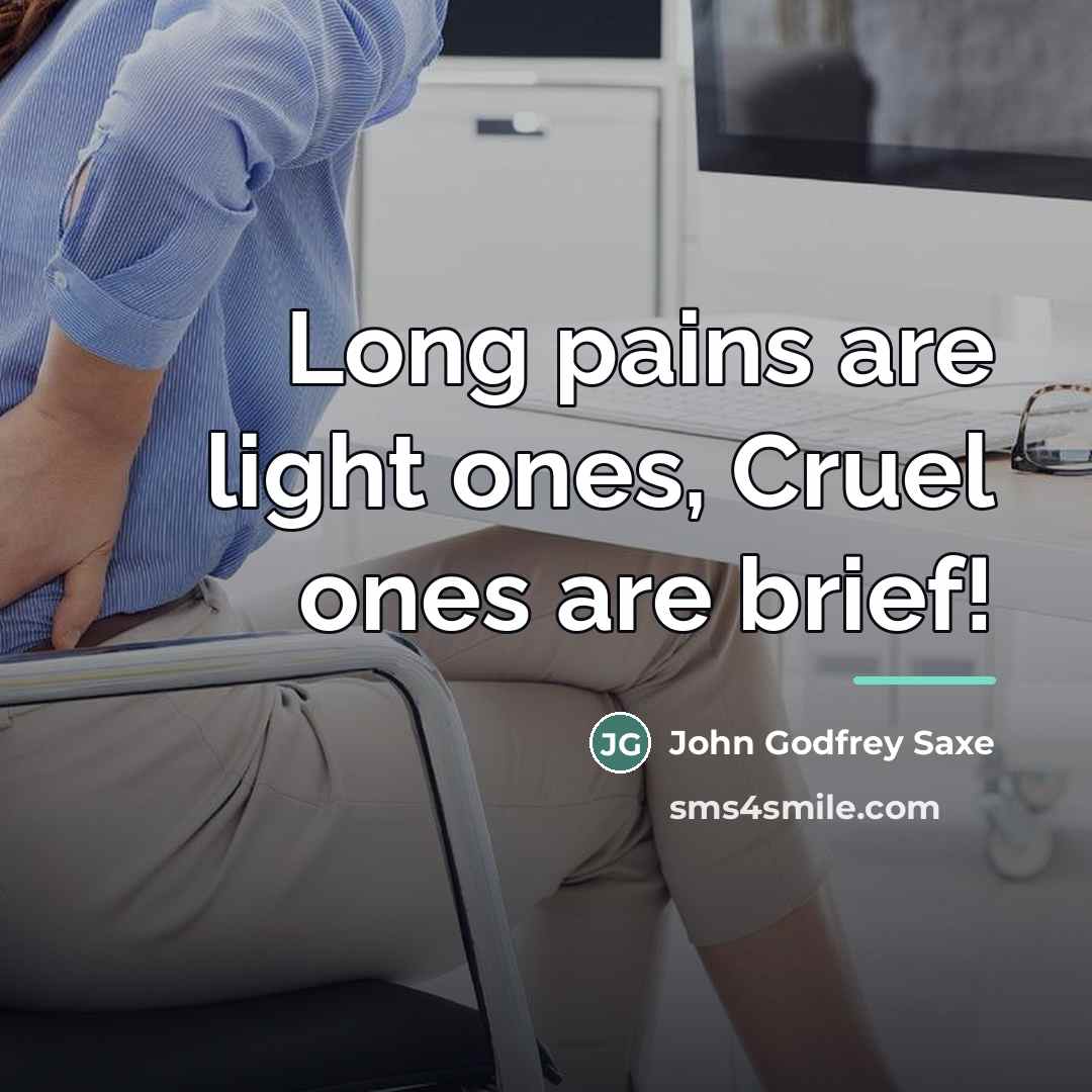 “Long pains are light ones, Cruel ones are brief!…” quote by John Godfrey Saxe